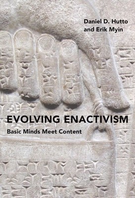 Evolving Enactivism: Basic Minds Meet Content, Hutto, Daniel D.,Myin, Erik, Exce