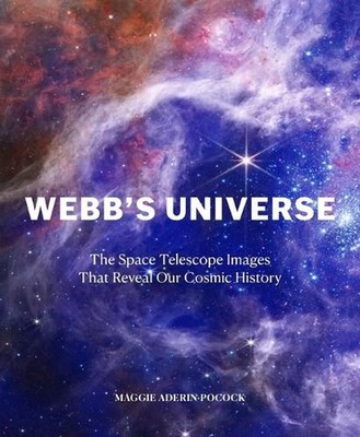 Webb's Universe: The Space Telescope Images That Reveal Our Cosmic History by Ma