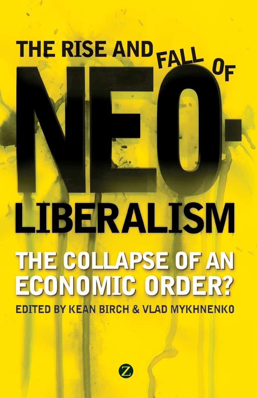 The Rise and Fall of Neoliberalism: The Collapse of an Economic Order?