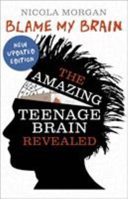 Blame My Brain Amazing Teenage Brain by Nicola Morgan
