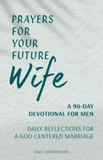 Prayers for Your Future Wife: A 90-Day Devotional for Men: Daily Reflections ...