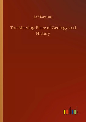 J. W Dawson | The Meeting-Place of Geology and History | Taschenbuch | Englisch