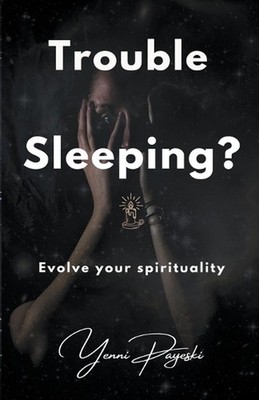 Trouble Sleeping? Evolve your spirituality by Yenni Payeski Paperback Book