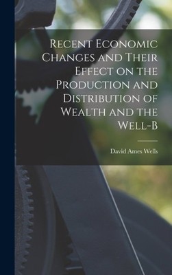 Wells - Recent Economic Changes and Their Effect on the Production and - X555z