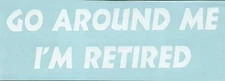 Stickers #212: GO AROUND ME I'M RETIRED
