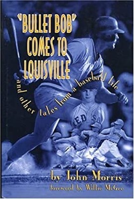 Bullet Bob Comes to Louisville : And Other Tales from a Baseball
