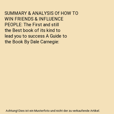SUMMARY & ANALYSIS Of HOW TO WIN FRIENDS & INFLUENCE PEOPLE: The First and still
