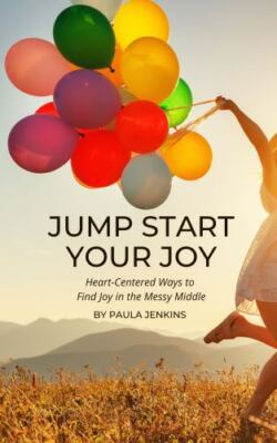 Jump Start Your Joy: Heart-Centered Ways to Find Joy in the Messy Middle, Bra...