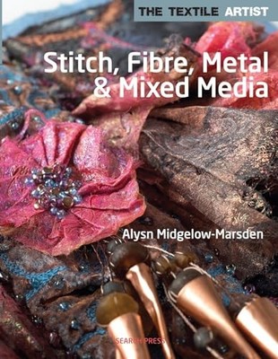 Stitch, Fibres, Metal & Mixed Media (The Textile Arti... by Alysn Midgelow-Marsd