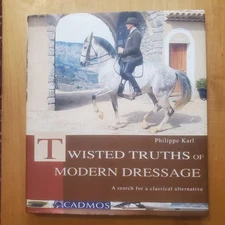 Philippe Karl TWISTED TRUTHS OF MODERN DRESSAGE hardcover 2010 ACCEPTABLE