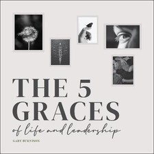 The Five Graces of Life and Leadership, Gary Burni