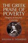 The Greek Praise of Poverty: Origins of Ancient Cynicism by Professor William Desmond (Paperback, 2006)