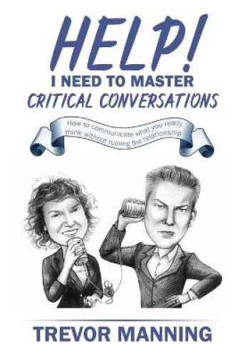Help! I need to master critical conversations: How to communicate what you