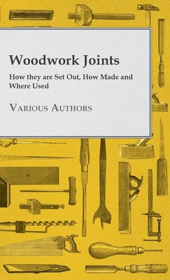 Various | Woodwork Joints - How they are Set Out, How Made and Where Used | Buch