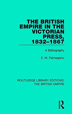 The British Empire in the Victorian Press, 1832-1867: A Bibliography by E. M. P