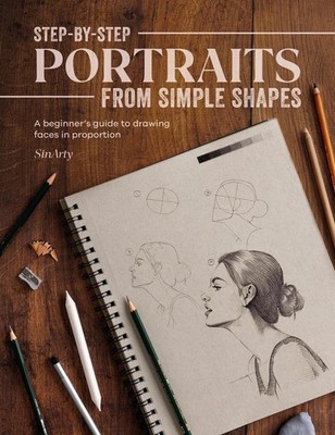 Step-By-Step Portraits from Simple Shapes: A Beginner's Guide to Drawing Faces i