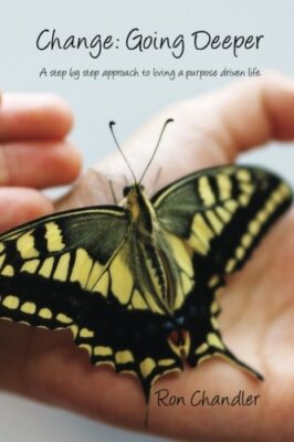 Change: Going Deeper: A step by step approach to living a purpose driven life.-