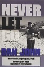 Never Let Go: A Philosophy of Lifting, Living and Lear... by John, Dan Paperback