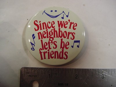 Since Neighbor VTG POLITICAL BUTTON - SINCE WE'RE NEIGHBORS LET'S BE FRIENDS | eBay