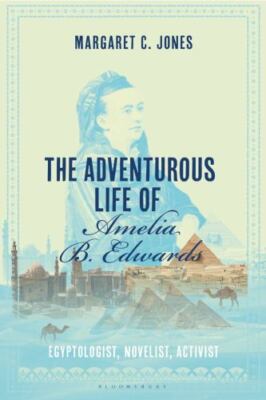 Adventurous Life of Amelia B. Edwards : Egyptologist, Novelist, Activist, Pap...