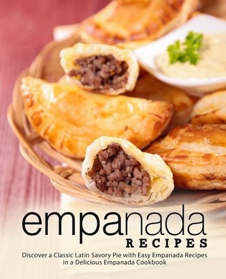 Empanada Recipes: Discover a Classic Latin Savory Pie with Easy Empanada Recipes