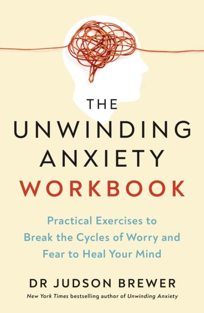 The Unwinding Anxiety Workbook by Dr Judson Brewer (Paperback Book)