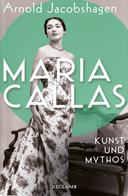 Maria Callas. Kunst und Mythos Die Biographie der bedeutendsten Opernsängerin...