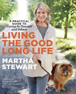 Living the Good Long Life: A Practical Guide to Caring for Yourself and Othe...