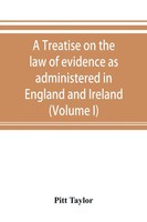 Pitt Taylor | A Treatise On The Law Of Evidence As Administered In England...