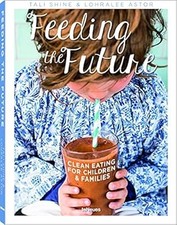 Feeding the Future - Clean Eating for Children & Families, Tali Shine & Lohralee