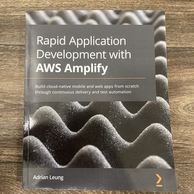 Rapid Application Development with AWS Amplify: Build cloud-native mobile and we