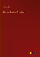 William Grant | Christian Baptism Ecplained | Buch | Englisch (2022) | Gebunden