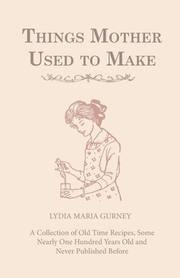 Lydia Maria Gurney | Things Mother Used to Make - A Collection of Old Time...