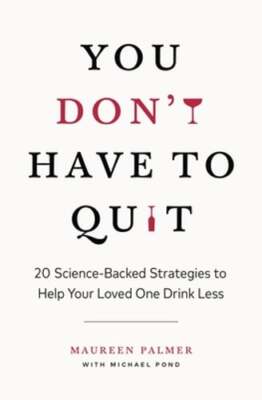 You Don't Have to Quit: 20 Science-Backed Strategies to Help Your Loved One: New