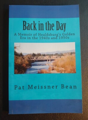 SIGNED! BACK IN THE DAY A MEMOIR OF HEALDSBURGS GOLDEN ERA By Pat Meissner Bean 