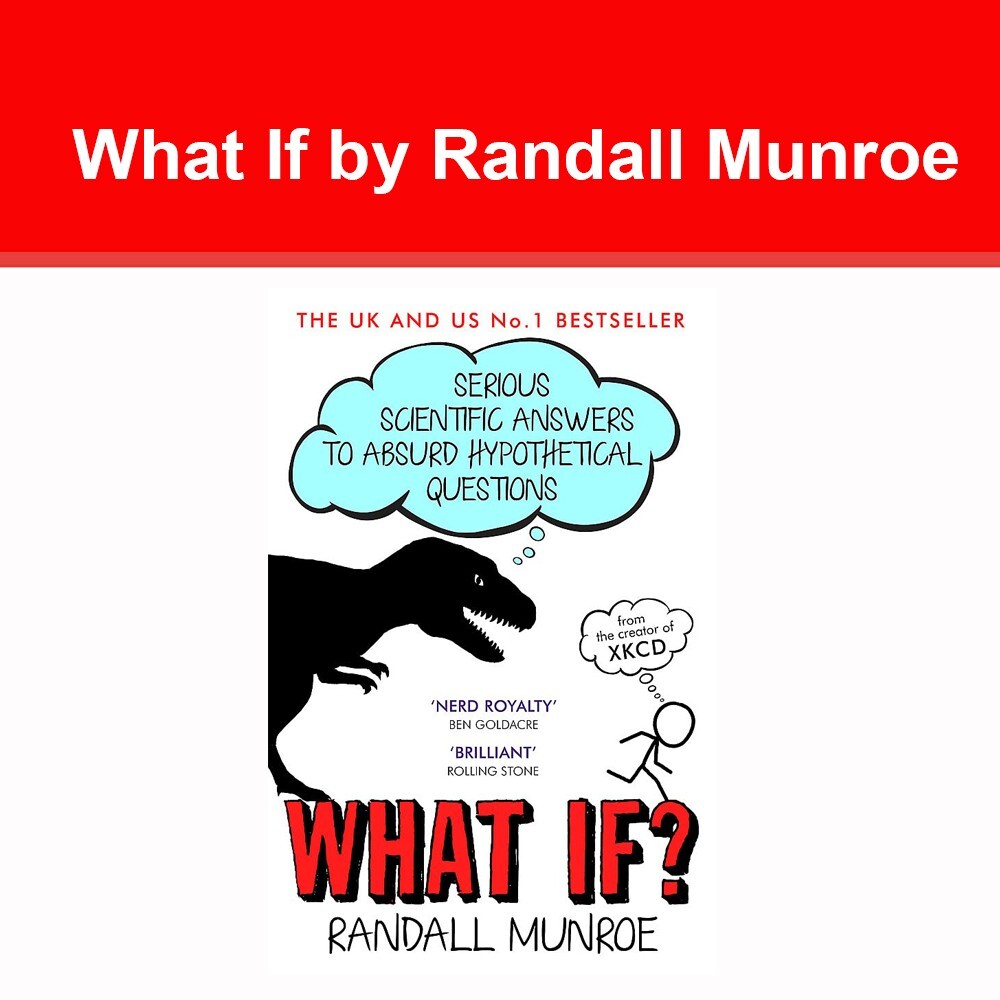 What If?: Serious Scientific Answer to Absurd Hypothetical Questions by Randall