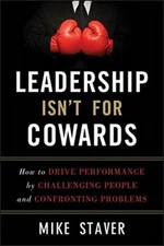 Leadership Isn't for Cowards: How to Drive Perf, Staver+=