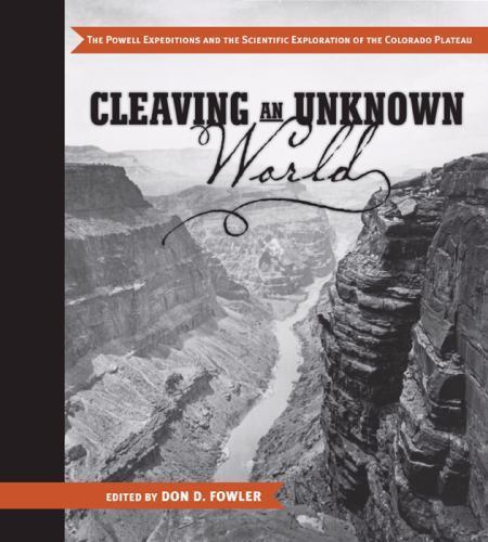 Cleaving an Unknown World : The Powell Expeditions and the Scientific ...