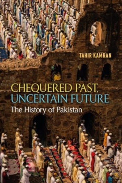 Chequered Past, Uncertain Future – The History of Pakistan by Tahir Kamran
