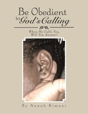 Be Obedient to God's Calling: When He Calls You, Will You Answer? by Annah Kiman
