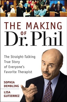 The Making of Dr. Phil: The Straight-Talking True Story of Everyone's Favori...
