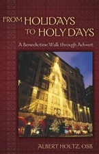 From Holidays to Holy Days : A Benedictine Walk Through Advent Al