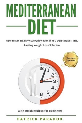 Mediterranean Diet: How to Eat Healthy Every Day even if You Don't have Time, Co