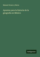 Apuntes Para La Historia De La GeografíA En MéXico Manuel Orozco Y Berra