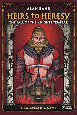 Heirs to Heresy: The Fall of the Knights Templar: A Roleplaying Game (Osprey Rol