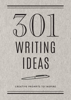 301 Writing Ideas - Second Edition: Creative Prompts to Inspire: New