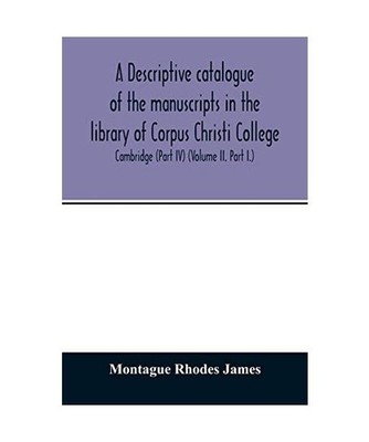 A descriptive catalogue of the manuscripts in the library of Corpus Christi Coll