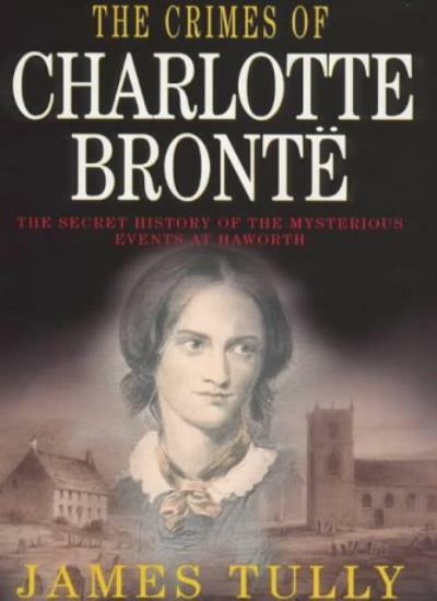 The Crimes of Charlotte Bronte: The Secret History of the Mys .9781841190662.
