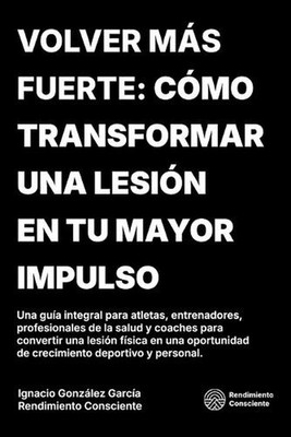 Volver Ms Fuerte: C?mo Tranformar Una Lesi?n En Tu Mayor Impulso by Ignacio Gonz