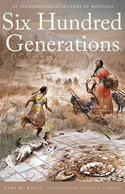 SIX HUNDRED GENERATIONS: AN ARCHAEOLOGICAL HISTORY OF By Carl M. Davis BRAND NEW